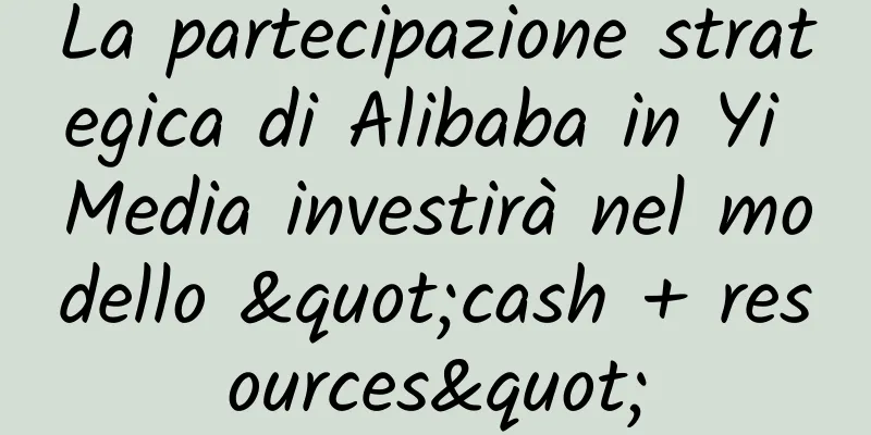 La partecipazione strategica di Alibaba in Yi Media investirà nel modello "cash + resources"