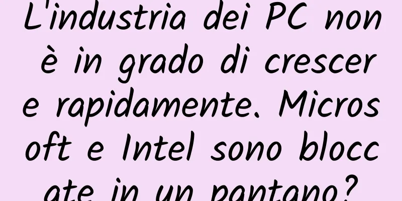 L'industria dei PC non è in grado di crescere rapidamente. Microsoft e Intel sono bloccate in un pantano?