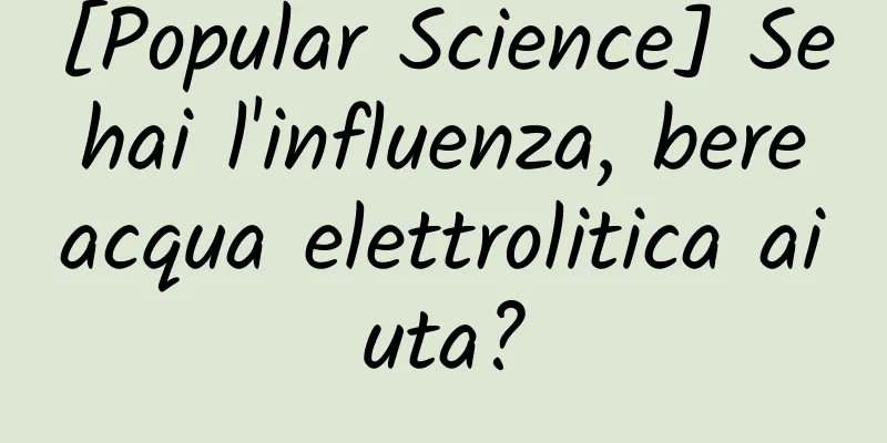 [Popular Science] Se hai l'influenza, bere acqua elettrolitica aiuta?