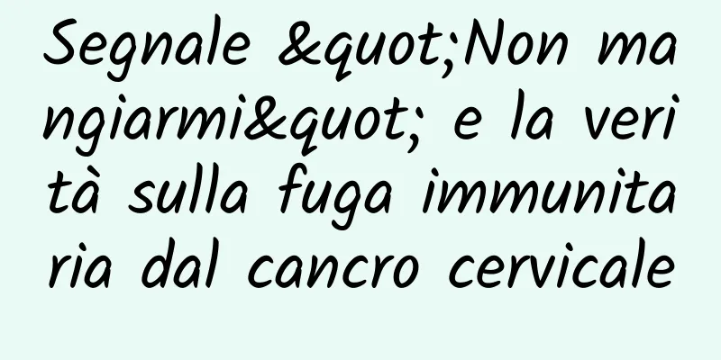 Segnale "Non mangiarmi" e la verità sulla fuga immunitaria dal cancro cervicale