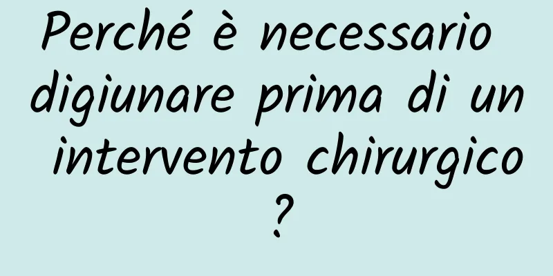 Perché è necessario digiunare prima di un intervento chirurgico?