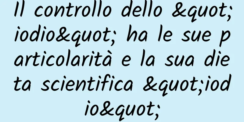 Il controllo dello "iodio" ha le sue particolarità e la sua dieta scientifica "iodio"