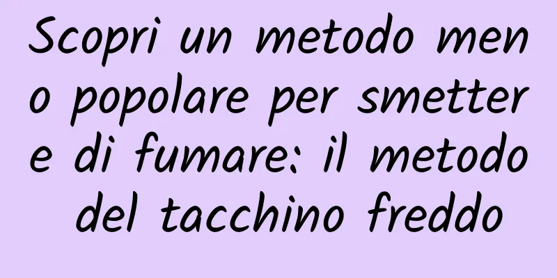 Scopri un metodo meno popolare per smettere di fumare: il metodo del tacchino freddo