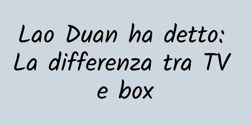 Lao Duan ha detto: La differenza tra TV e box