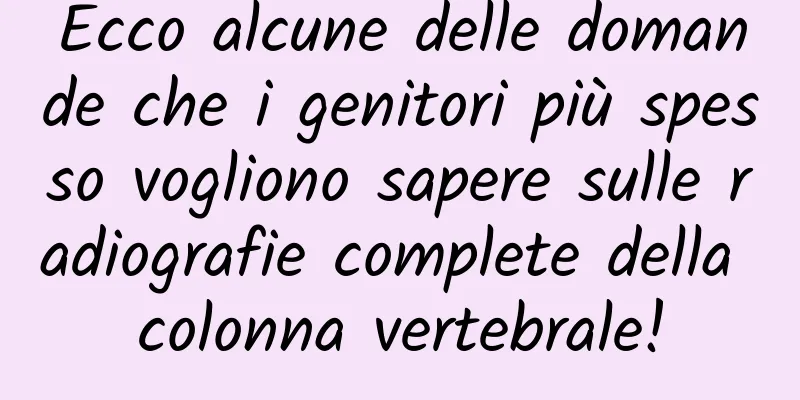 Ecco alcune delle domande che i genitori più spesso vogliono sapere sulle radiografie complete della colonna vertebrale!