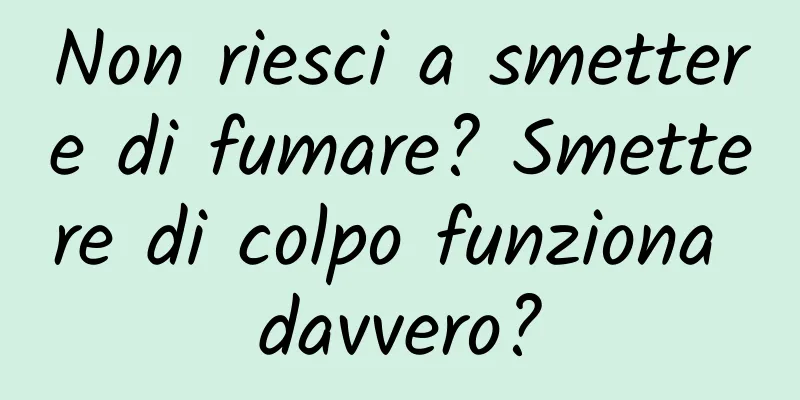 Non riesci a smettere di fumare? Smettere di colpo funziona davvero?