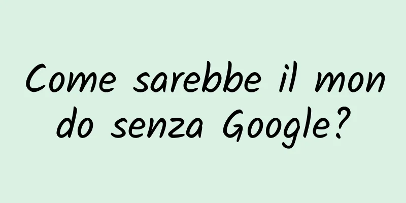 Come sarebbe il mondo senza Google?