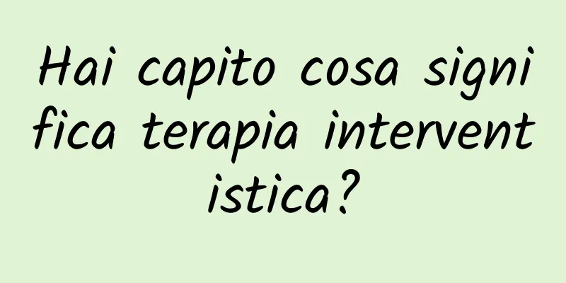 Hai capito cosa significa terapia interventistica?