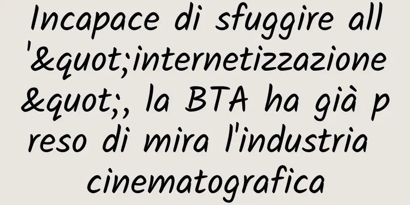 Incapace di sfuggire all'"internetizzazione", la BTA ha già preso di mira l'industria cinematografica