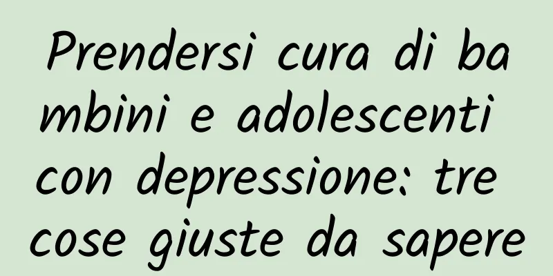 Prendersi cura di bambini e adolescenti con depressione: tre cose giuste da sapere