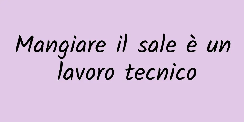 Mangiare il sale è un lavoro tecnico
