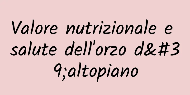 Valore nutrizionale e salute dell'orzo d'altopiano