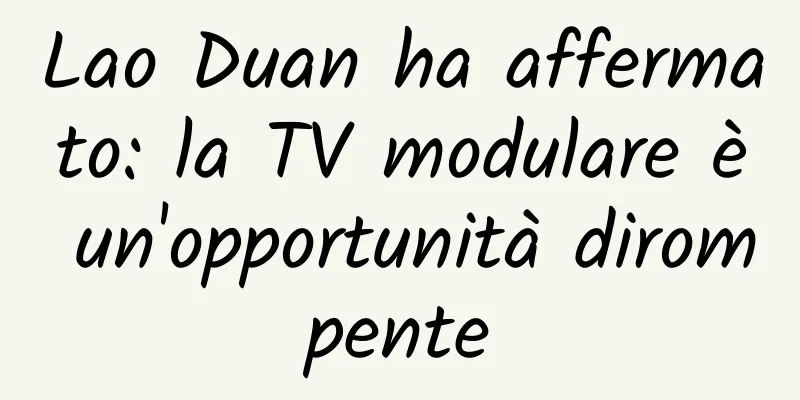 Lao Duan ha affermato: la TV modulare è un'opportunità dirompente