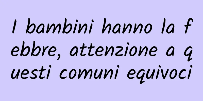 I bambini hanno la febbre, attenzione a questi comuni equivoci