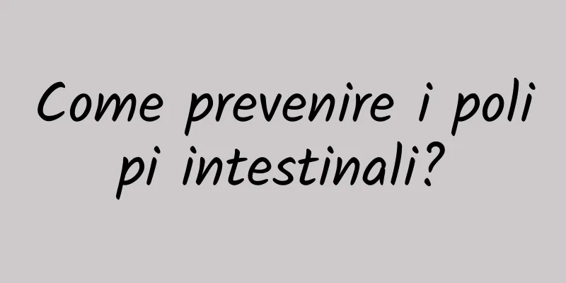Come prevenire i polipi intestinali?