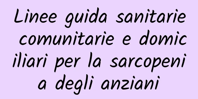 Linee guida sanitarie comunitarie e domiciliari per la sarcopenia degli anziani