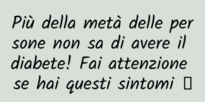 Più della metà delle persone non sa di avere il diabete! Fai attenzione se hai questi sintomi →