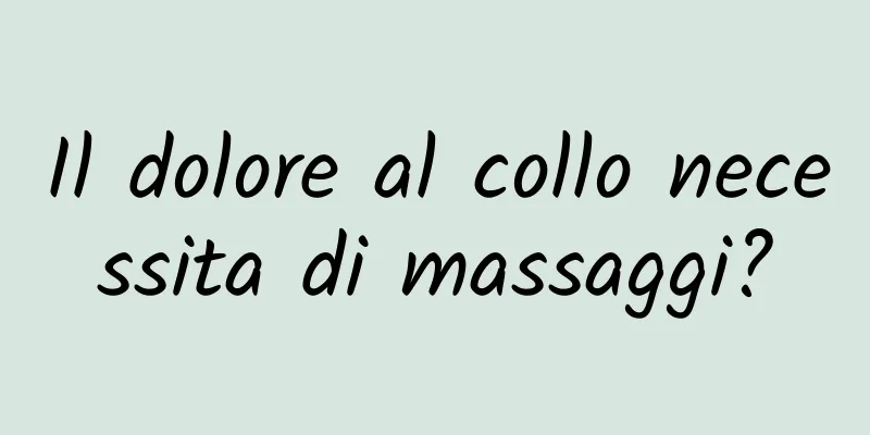 Il dolore al collo necessita di massaggi?
