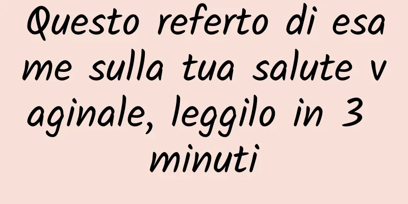 Questo referto di esame sulla tua salute vaginale, leggilo in 3 minuti