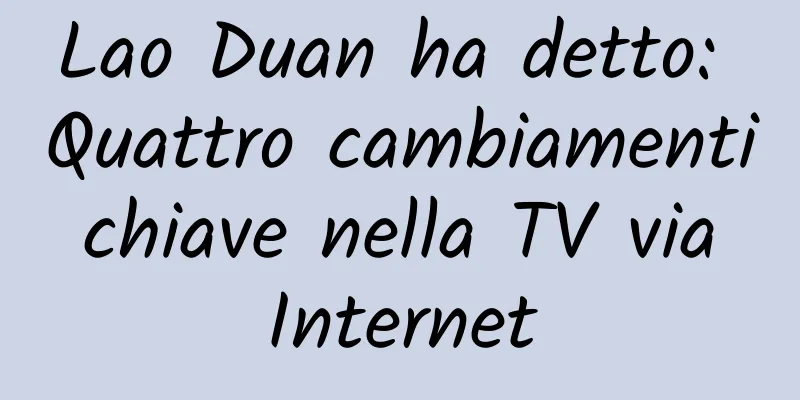 Lao Duan ha detto: Quattro cambiamenti chiave nella TV via Internet