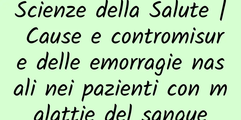 Scienze della Salute | Cause e contromisure delle emorragie nasali nei pazienti con malattie del sangue