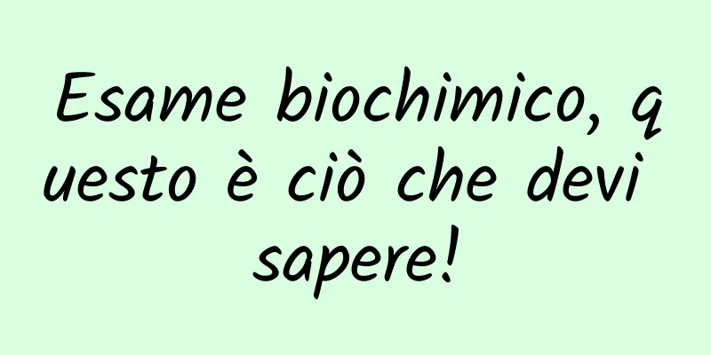 Esame biochimico, questo è ciò che devi sapere!