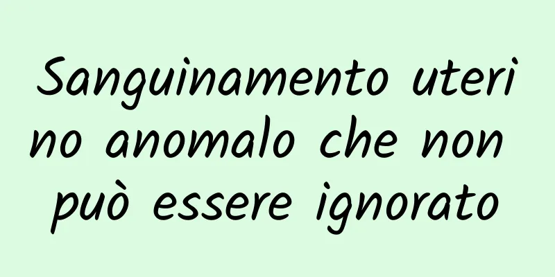 Sanguinamento uterino anomalo che non può essere ignorato