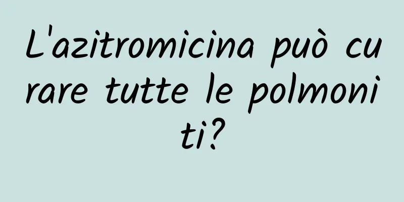 L'azitromicina può curare tutte le polmoniti?