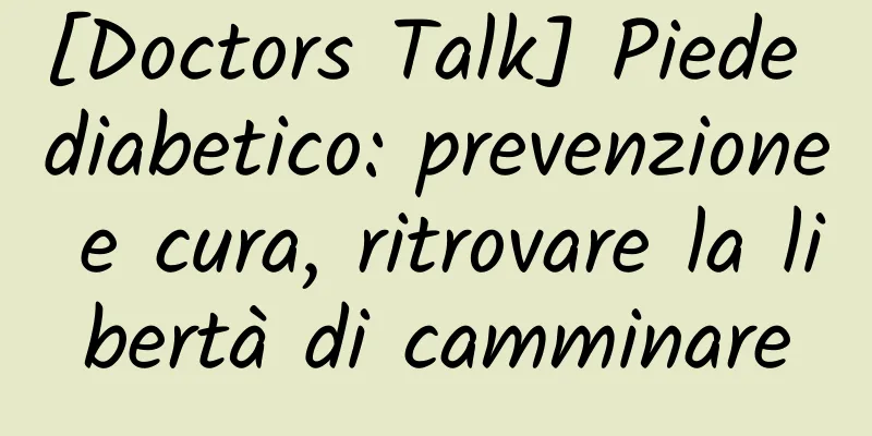 [Doctors Talk] Piede diabetico: prevenzione e cura, ritrovare la libertà di camminare