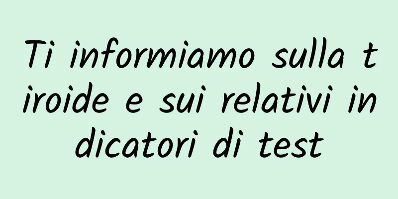 Ti informiamo sulla tiroide e sui relativi indicatori di test