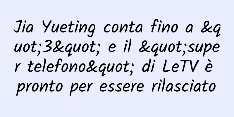 Jia Yueting conta fino a "3" e il "super telefono" di LeTV è pronto per essere rilasciato