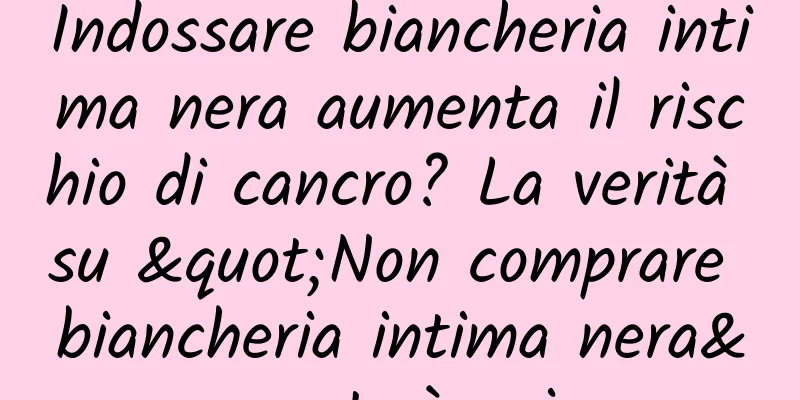 Indossare biancheria intima nera aumenta il rischio di cancro? La verità su "Non comprare biancheria intima nera" è qui