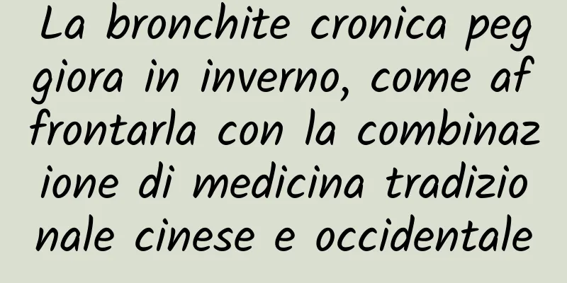 La bronchite cronica peggiora in inverno, come affrontarla con la combinazione di medicina tradizionale cinese e occidentale
