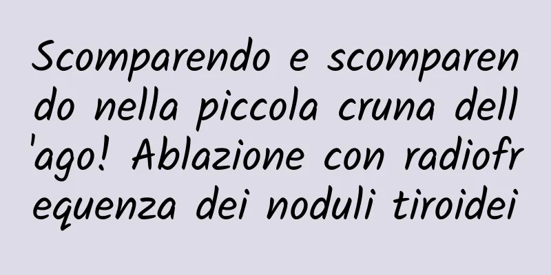 Scomparendo e scomparendo nella piccola cruna dell'ago! Ablazione con radiofrequenza dei noduli tiroidei