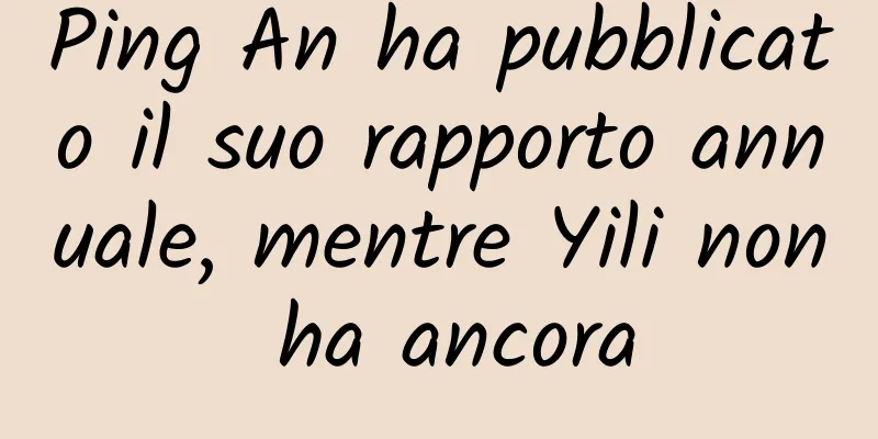 Ping An ha pubblicato il suo rapporto annuale, mentre Yili non ha ancora