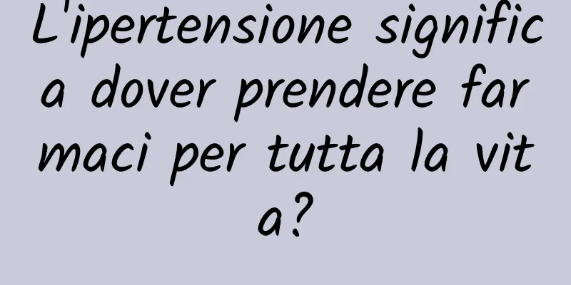 L'ipertensione significa dover prendere farmaci per tutta la vita?