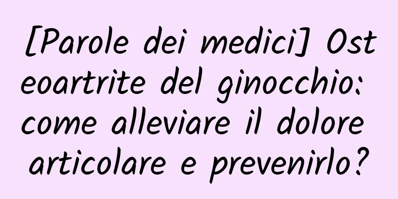 [Parole dei medici] Osteoartrite del ginocchio: come alleviare il dolore articolare e prevenirlo?