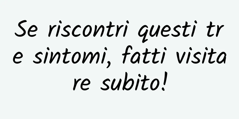 Se riscontri questi tre sintomi, fatti visitare subito!