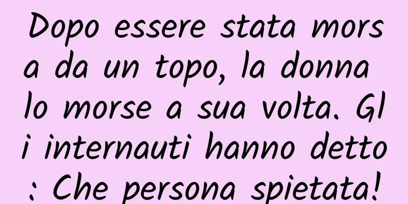 Dopo essere stata morsa da un topo, la donna lo morse a sua volta. Gli internauti hanno detto: Che persona spietata!