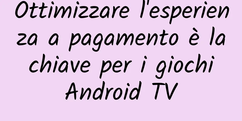 Ottimizzare l'esperienza a pagamento è la chiave per i giochi Android TV