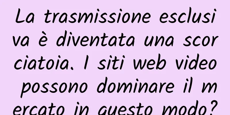 La trasmissione esclusiva è diventata una scorciatoia. I siti web video possono dominare il mercato in questo modo?