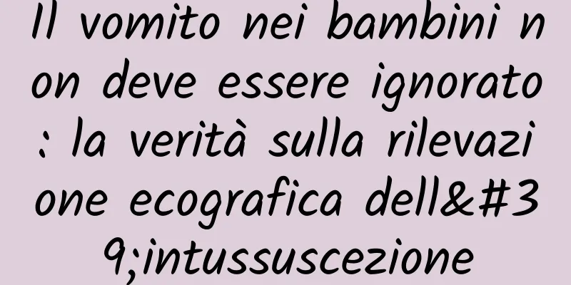 Il vomito nei bambini non deve essere ignorato: la verità sulla rilevazione ecografica dell'intussuscezione