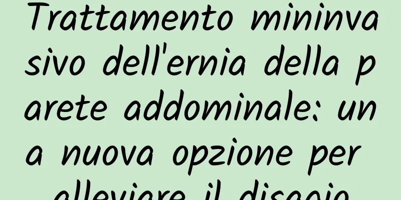 Trattamento mininvasivo dell'ernia della parete addominale: una nuova opzione per alleviare il disagio