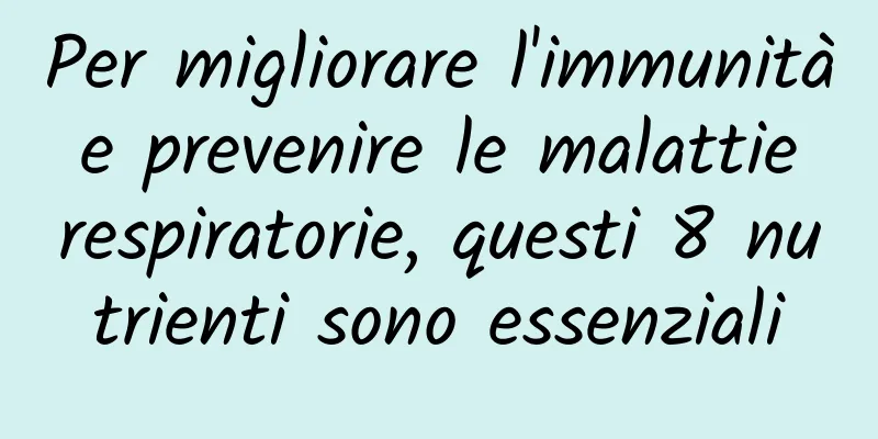 Per migliorare l'immunità e prevenire le malattie respiratorie, questi 8 nutrienti sono essenziali