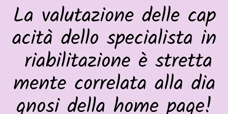 La valutazione delle capacità dello specialista in riabilitazione è strettamente correlata alla diagnosi della home page!