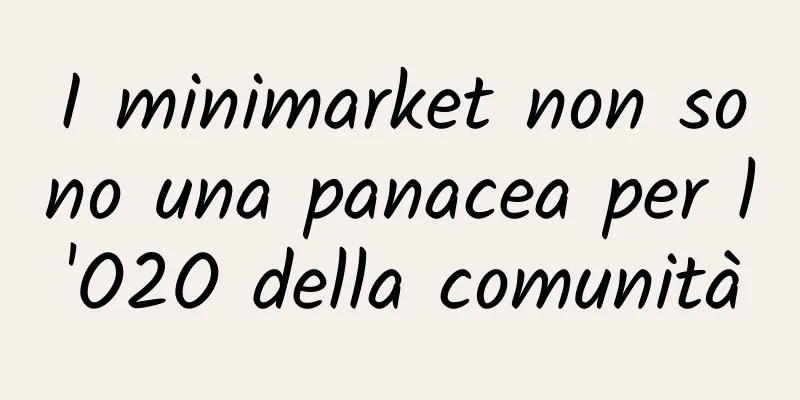 I minimarket non sono una panacea per l'O2O della comunità