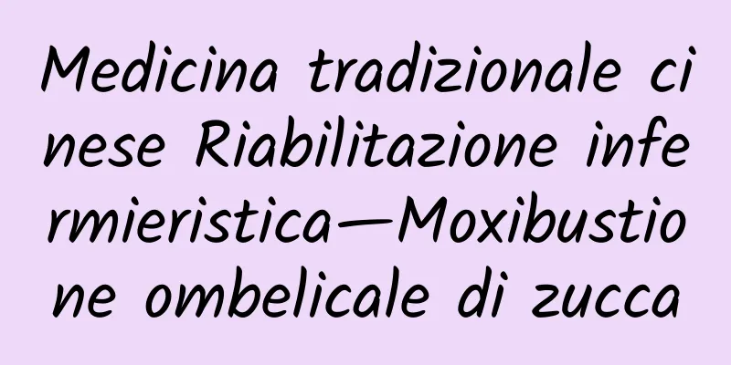 Medicina tradizionale cinese Riabilitazione infermieristica—Moxibustione ombelicale di zucca
