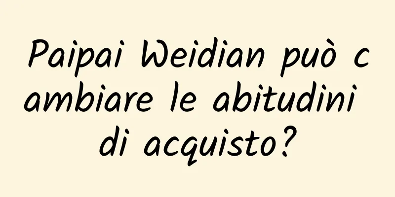 Paipai Weidian può cambiare le abitudini di acquisto?