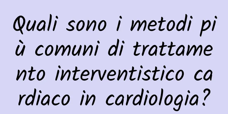 Quali sono i metodi più comuni di trattamento interventistico cardiaco in cardiologia?