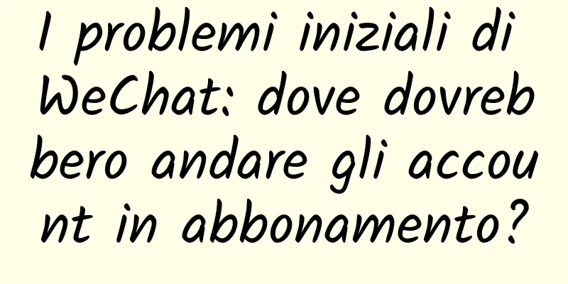 I problemi iniziali di WeChat: dove dovrebbero andare gli account in abbonamento?
